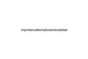 importanciafechaduracincalidad