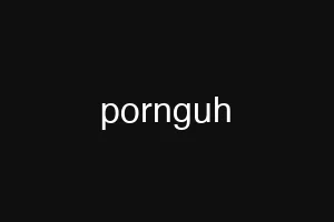 pornguh