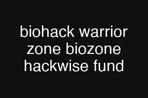 biohack warrior zone biozone hackwise fund