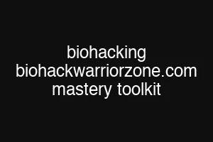 biohacking biohackwarriorzone.com mastery toolkit