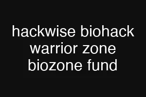 hackwise biohack warrior zone biozone fund
